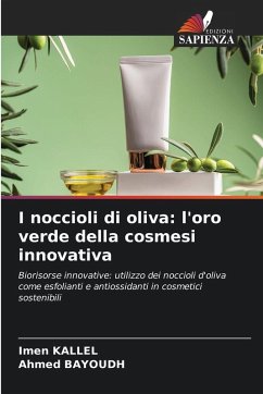 I noccioli di oliva: l'oro verde della cosmesi innovativa - Kallel, Imen;BAYOUDH, Ahmed I noccioli di oliva: l'oro verde della cosmesi innovativa - Kallel, Imen;BAYOUDH, Ahmed