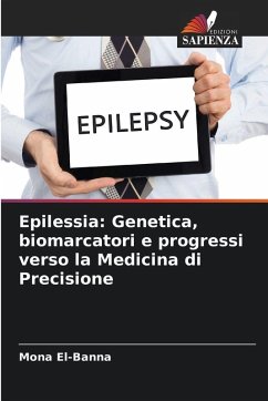 Epilessia: Genetica, biomarcatori e progressi verso la Medicina di Precisione - El-Banna, Mona Epilessia: Genetica, biomarcatori e progressi verso la Medicina di Precisione - El-Banna, Mona