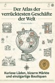 Der Atlas der verrücktesten Geschäfte der Welt Der Atlas der verrücktesten Geschäfte der Welt