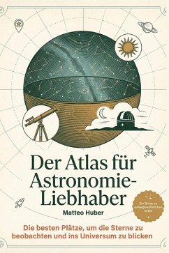 Der Atlas für Astronomie-Liebhaber - Huber, Matteo Der Atlas für Astronomie-Liebhaber - Huber, Matteo