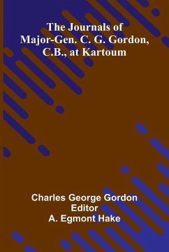 The Journals Of Major-Gen. C. G. Gordon, C.B., At Kartoum - George Gordon, Charles The Journals Of Major-Gen. C. G. Gordon, C.B., At Kartoum - George Gordon, Charles