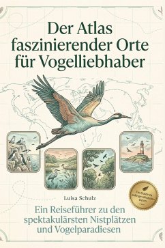 Der Atlas faszinierender Orte für Vogelliebhaber - Schulz, Luisa Der Atlas faszinierender Orte für Vogelliebhaber - Schulz, Luisa