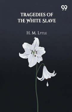Tragedies Of The White Slave - Lytle, H. M.