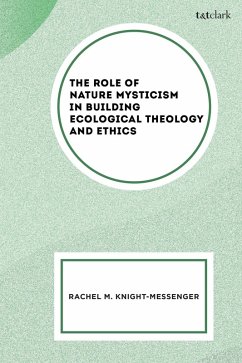 The Role of Nature Mysticism in Building Ecological Theology and Ethics (eBook, ePUB) - Knight-Messenger, Rachel M. The Role of Nature Mysticism in Building Ecological Theology and Ethics (eBook, ePUB) - Knight-Messenger, Rachel M.
