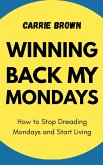 Winning Back My Mondays: How to Stop Dreading Mondays and Start Living (eBook, ePUB)
