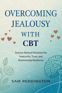 Overcoming Jealousy with CBT (eBook, ePUB) - Reddington, Sam Overcoming Jealousy with CBT (eBook, ePUB) - Reddington, Sam