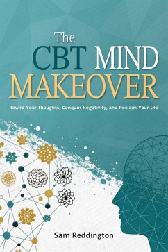 The CBT Mind Makeover (eBook, ePUB) - Reddington, Sam The CBT Mind Makeover (eBook, ePUB) - Reddington, Sam