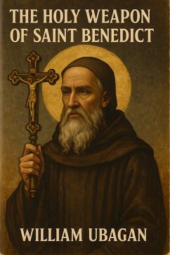 The Holy Weapon of Saint Benedict (eBook, ePUB) - Ubagan, William The Holy Weapon of Saint Benedict (eBook, ePUB) - Ubagan, William