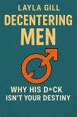 Decentering Men: Why His D*ck Isn't Your Destiny (eBook, ePUB)