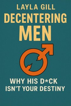 Decentering Men: Why His D*ck Isn't Your Destiny (eBook, ePUB) - Gill, Layla