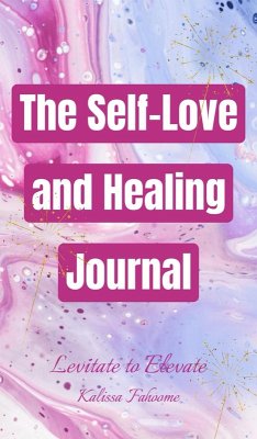 The Self-Love and Healing Journal (Empower Her Essentials, #2) (eBook, ePUB) - Fahoome, Kalissa The Self-Love and Healing Journal (Empower Her Essentials, #2) (eBook, ePUB) - Fahoome, Kalissa