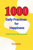 1000 Daily Practices for Happiness (eBook, ePUB) 1000 Daily Practices for Happiness (eBook, ePUB)
