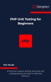 PHP Unit Testing for Beginners (eBook, ePUB) PHP Unit Testing for Beginners (eBook, ePUB)