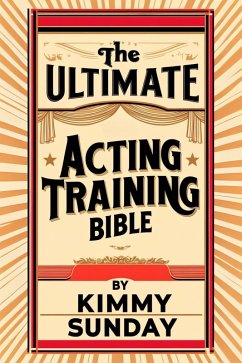 The Ultimate Acting Training Bible (eBook, ePUB) - Sunday, Kimmy The Ultimate Acting Training Bible (eBook, ePUB) - Sunday, Kimmy