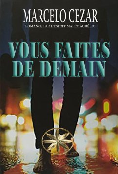Vous Faites De Demain (eBook, ePUB) - Cezar, Marcelo; Aurélio, Par L'Esprit Marco Vous Faites De Demain (eBook, ePUB) - Cezar, Marcelo; Aurélio, Par L'Esprit Marco