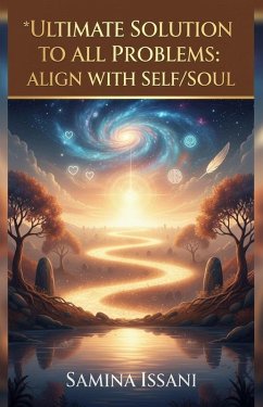 Ultimate Solution To All Problems: Align With Self/Soul (eBook, ePUB) - Issani, Samina Ultimate Solution To All Problems: Align With Self/Soul (eBook, ePUB) - Issani, Samina