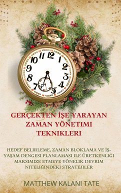 Gerçekten Ise Yarayan Zaman Yönetimi Teknikleri (eBook, ePUB) - Kalani Tate, Matthew Gerçekten Ise Yarayan Zaman Yönetimi Teknikleri (eBook, ePUB) - Kalani Tate, Matthew