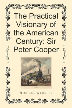 Cover The Practical Visionary of the American Century: Sir Peter Cooper (eBook, ePUB)