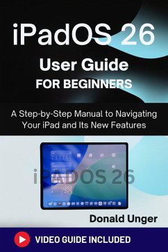 iPadOS 26 User Guide for Beginners (eBook, ePUB) - Unger, Donald