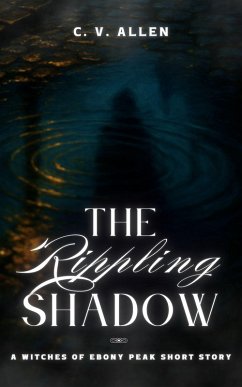 The Rippling Shadow (The Witches of Ebony Peak, #0.5) (eBook, ePUB) - Allen, C. V. The Rippling Shadow (The Witches of Ebony Peak, #0.5) (eBook, ePUB) - Allen, C. V.