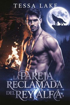 La pareja reclamada del Rey Alfa (Manada De La Cresta De La Sombra, #4) (eBook, ePUB) - Lake, Tessa