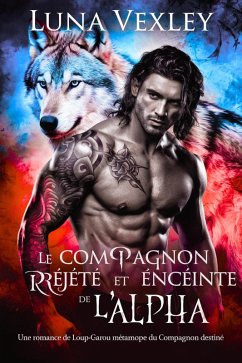 Le Compagnon Rejeté et Enceinte de l'Alpha: Une Romance de Loup-Garou Métamorphe du Compagnon Destiné (eBook, ePUB) - Vexley, Luna Le Compagnon Rejeté et Enceinte de l'Alpha: Une Romance de Loup-Garou Métamorphe du Compagnon Destiné (eBook, ePUB) - Vexley, Luna