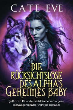 Cover Die rücksichtslose des alphas geheimes baby : gefährtin Eine kleinstädtische verborgene schwangerschafts-werwolf-romanze (eBook, ePUB)