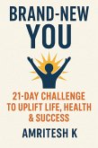 Brand New You - 21 Day Challenge to Uplift Life, Health & Success (eBook, ePUB) Brand New You - 21 Day Challenge to Uplift Life, Health & Success (eBook, ePUB)