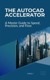 The AutoCAD Accelerator A Master Guide to Speed, Precision, and Flow (eBook, ePUB)
