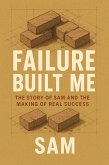 Failure Built Me : The Story of Sam and the Making of Real Success (eBook, ePUB) Failure Built Me : The Story of Sam and the Making of Real Success (eBook, ePUB)