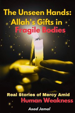 Cover The Unseen Hands: Allah's Gifts in Fragile Bodies (eBook, ePUB)