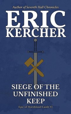 Siege of the Unfinished Keep (Epic of Hornblood Castle, #1) (eBook, ePUB) - Kercher, Eric Siege of the Unfinished Keep (Epic of Hornblood Castle, #1) (eBook, ePUB) - Kercher, Eric