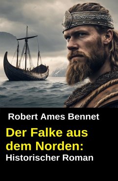 Der Falke aus dem Norden: Historischer Roman (eBook, ePUB) - Bennet, Robert Ames