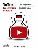 YouTube. La fórmula mágica. Cómo usar el algoritmo para aumentar las visualizaciones, crear una audiencia y generar más ingresos (eBook, ePUB)