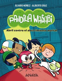 Pandilla Wasabi 1: Abril contra el aburrimiento mortal (eBook, ePUB) - Díaz, Alberto; Núñez, Álvaro