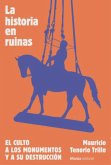 La historia en ruinas. El culto a los monumentos y a su destrucción (eBook, ePUB)