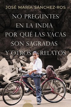 No preguntes en la India por qué las vacas son sagradas y otros relatos (eBook, ePUB) - Sánchez-Ros Gómez, José María