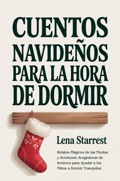 Cuentos Navideños para la Hora de Dormir: Relatos Mágicos de las Fiestas y Aventuras Acogedoras de Invierno para Ayudar a los Niños a Dormir Tranquilos (eBook, ePUB) - Starrest, Lena