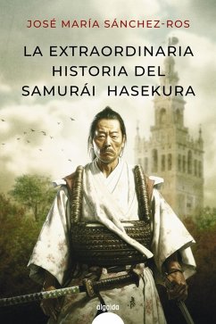 La extraordinaria historia del samurai Hasekura (eBook, ePUB) - Sánchez Ros, José María