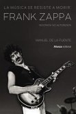 La música se resiste a morir: Frank Zappa. Biografía no autorizada (eBook, ePUB)