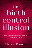 The Birth Control Illusion: Reclaiming Hormones, Health, and Your Cycle (eBook, ePUB)