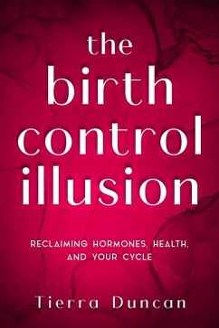 Cover The Birth Control Illusion: Reclaiming Hormones, Health, and Your Cycle (eBook, ePUB)