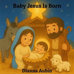 Baby Jesus is Born (Bible Stories for Young Readers, #14) (eBook, ePUB) - Aubin, Dianna Baby Jesus is Born (Bible Stories for Young Readers, #14) (eBook, ePUB) - Aubin, Dianna