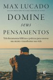 Domine seus pensamentos: Três ferramentas bíblicas e práticas para renovar sua mente e transformar sua vida do autor de "O fim da ansiedade" (eBook, ePUB)