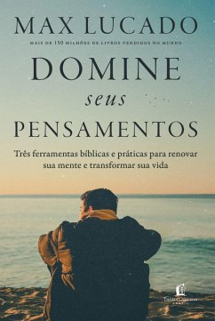 Domine seus pensamentos: Três ferramentas bíblicas e práticas para renovar sua mente e transformar sua vida do autor de 
