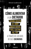 Cómo alimentar a un dictador. Sadam Huseín, Idi Amin, Enver Hoxha, Fidel Castro y Pol Pot a través de los ojos de sus cocineros (eBook, ePUB) Cómo alimentar a un dictador. Sadam Huseín, Idi Amin, Enver Hoxha, Fidel Castro y Pol Pot a través de los ojos de sus cocineros (eBook, ePUB)