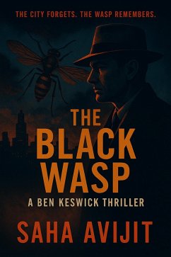 The Black Wasp (Ben Keswick Investigations, #1) (eBook, ePUB) - Saha, Avijit The Black Wasp (Ben Keswick Investigations, #1) (eBook, ePUB) - Saha, Avijit