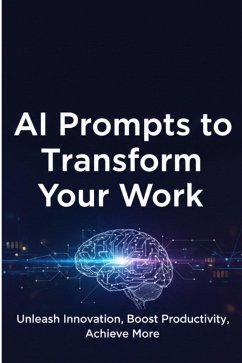 AI Prompts to Transform Your Work (eBook, ePUB) - Kumar, Abhishek AI Prompts to Transform Your Work (eBook, ePUB) - Kumar, Abhishek