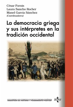 La democracia griega y sus intérpretes en la tradición occidental (eBook, ePUB) - Fornis Vaquero, César; Garay Suárez-Llanos, Jesús de; Gómez Pin, Víctor; Gygax, Marc Domingo; Hermosa Andújar, Antonio; Hernández de la Fuente, David; Iriarte Asarta, Unai; Jara Herrero, Javier; Labiano Ilundáin, Juan Miguel; Moreno Pestaña, José Luis; Pajón Leyra, Ignacio; Sancho Rocher, Laura; Panea Márquez, José Manuel; Poddighe, Elisabetta; Rodríguez Rial, Gabriela; Román Alcalá, Ramón; García Sánchez, Manel; Aguirre Santos, Javier; Casadesús Bordoy, Francesc; Cortés Cop