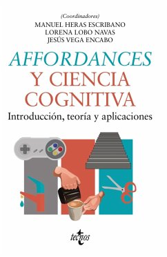 Affordances y ciencia cognitiva (eBook, ePUB) - Heras-Escribano, Manuel; González, Juan C.; Ibáñez-Gijón, Jorge; Jacobs, David; Menatti, Laura; Muñoz Serrano, María; Paz, Carlos de; Pinedo, Manuel de; Raja, Vicente; Saborido, Cristian; Satne, Glenda; Lobo Navas, Lorena; Segundo-Ortín, Miguel; Travieso, David; Vega Encabo, Jesús; Andrada de Gregorio, Gloria; Ayala López, Saray; Bedia, Manuel G.; Calvo, Paco; Díaz García, Álex; Gastélum Vargas, Melina